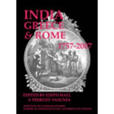 India, Greece and Rome 1757-2007 (BICS Supplement 108) - Hall, Edith (Editor), and Vasunia, Phiroze (Editor)