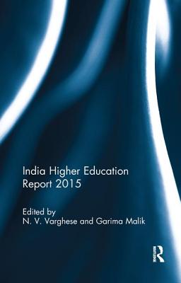 India Higher Education Report 2015 - Varghese, N. V. (Editor), and Malik, Garima (Editor)