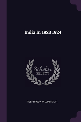 India In 1923 1924 - L F, Rushbrook Williams