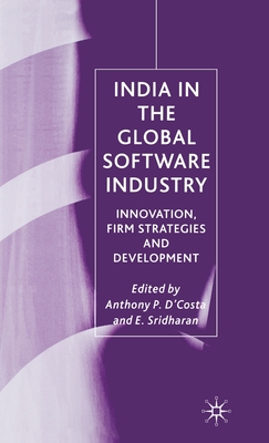 India in the Global Software Industry: Innovation, Firm Strategies and Development - D'Costa, Anthony P, and Sridharan, E, Dr. (Editor)