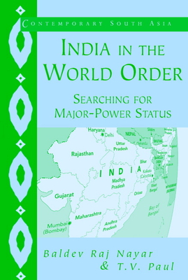 India in the World Order: Searching for Major-Power Status - Nayar, Baldev Raj, and Paul, T. V.