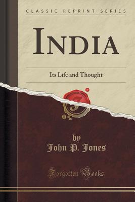 India: Its Life and Thought (Classic Reprint) - Jones, John P