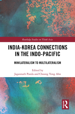India-Korea Connections in the Indo-Pacific: Minilateralism to Multilateralism - Panda, Jagannath (Editor), and Ahn, Choong Yong (Editor)