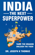 India- The Next Superpower: Tame The Dragon Unleash The Tiger