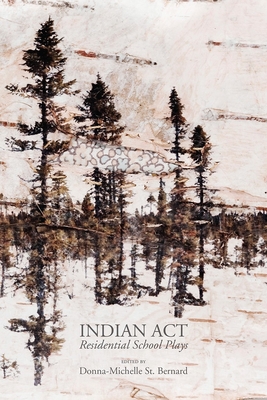 Indian ACT: Residential School Plays - St Bernard, Donna-Michelle (Editor)