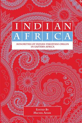 Indian Africa: Minorities of Indian-Pakistani Origin in Eastern Africa - Adam, Michel (Editor)