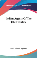 Indian Agents Of The Old Frontier
