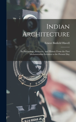 Indian Architecture: Its Psychology, Structure, and History From the First Muhammadan Invasion to the Present Day - Havell, Ernest Binfield
