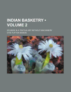 Indian Basketry (Volume 2); Studies in a Textile Art Without Machinery