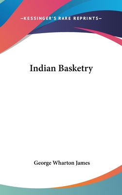 Indian Basketry - James, George Wharton