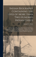 Indian Biography Containing the Lives of More Than Two Hundred Indian Chiefs [microform]: Also Such Others of That Race as Have Rendered Their Names Conspicuous in the History of North America ... Giving at Large Their Most Celebrated Speeches, ...