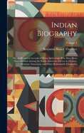 Indian Biography: Or, an Historical Account of Those Individuals Who Have Been Distringuished Among the North American Natives As Orators, Warriors, Statesmen, and Other Remarkable Characters; Volume 2