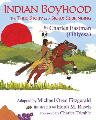 Indian Boyhood: The True Story of a Sioux Upbringing - Eastman, Charles Alexander, and Fitzgerald, Michael Oren (Editor), and Trimble, Charles E (Foreword by)