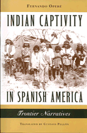 Indian Captivity in Spanish America: Frontier Narratives