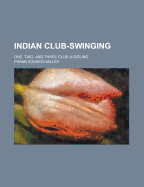 Indian Club-Swinging; One, Two, and Three Club Juggling