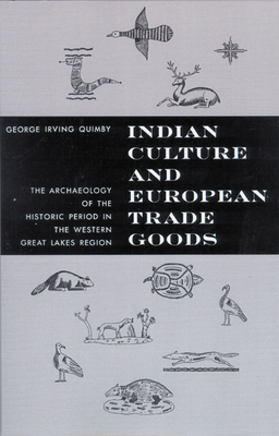 Indian Culture and European Trade Goods: The Archeology of the Historic Period in the Western Great Lakes Region - Quimby, George Irving