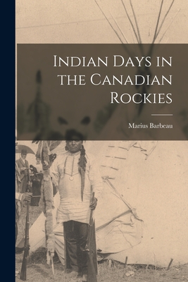 Indian Days in the Canadian Rockies - Barbeau, Marius 1883-1969