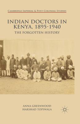 Indian Doctors in Kenya, 1895-1940: The Forgotten History - Greenwood, A, and Topiwala, H