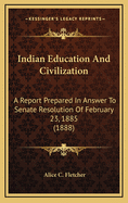 Indian Education and Civilization: A Report Prepared in Answer to Senate Resolution of February 23, 1885 (1888)