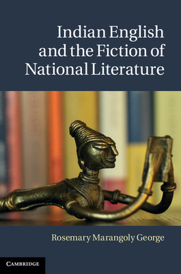 Indian English and the Fiction of National Literature - George, Rosemary Marangoly