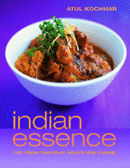 Indian Essence: The Fresh Tastes of India's New Cuisine - Kochhar, Atul