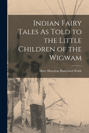 Indian Fairy Tales As Told to the Little Children of the Wigwam