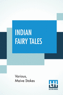 Indian Fairy Tales: Collected And Translated By Maive Stokes. With Notes By Mary Stokes, And An Introduction By W. R. S. Ralston, M.A.
