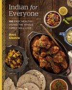 Indian for Everyone: 100 Easy, Healthy Dishes the Whole Family Will Love