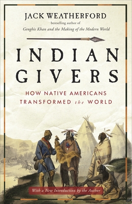 Indian Givers: How Native Americans Transformed the World - Weatherford, Jack