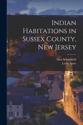 Indian Habitations in Sussex County, New Jersey - Schrabisch, Max, and Spier, Leslie 1893-1961