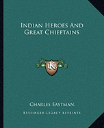 Indian Heroes And Great Chieftains - Eastman, Charles