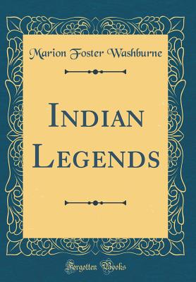 Indian Legends (Classic Reprint) - Washburne, Marion Foster