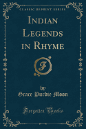 Indian Legends in Rhyme (Classic Reprint)