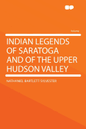 Indian Legends of Saratoga and of the Upper Hudson Valley