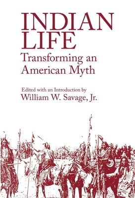 Indian Life: Transforming an American Myth - Savage, William W, Jr.