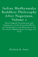 Indian Madhyamaka Buddhist Philosophy After Nagarjuna, Volume 2: Plain English Translations and Summaries of the Essential Works of Chandrakirti and Shantideva and Two Early Madhyamaka Critiques of God