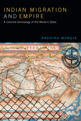 Indian Migration and Empire: A Colonial Genealogy of the Modern State - Mongia, Radhika