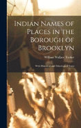 Indian Names of Places in the Borough of Brooklyn: With Historical and Ethnological Notes