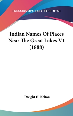 Indian Names Of Places Near The Great Lakes V1 (1888) - Kelton, Dwight H