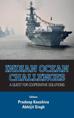 Indian Ocean Challenges: A Quest for Cooperative Solutions - Kaushiva, Pradeep (Editor), and Singh, Abhijit (Editor)