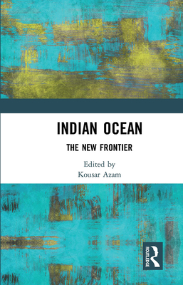 Indian Ocean: The New Frontier - Azam, Kousar J (Editor)