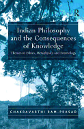 Indian Philosophy and the Consequences of Knowledge: Themes in Ethics, Metaphysics and Soteriology