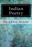 Indian Poetry: Containing "The Indian Song of Songs," from the Sanskrit of the Gita Govinda of Jayadeva Two Books from "The Iliad of India" (Mahabharata) "Proverbial Wisdom" from the Shlokas of the Hitopadesa and Other Oriental Poems