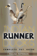 Indian Runner Ducks: The Complete Owners Guide