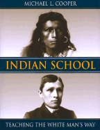 Indian School: Teaching the White Man's Way - Cooper, Michael L