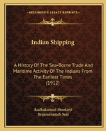 Indian Shipping: A History Of The Sea-Borne Trade And Maritime Activity Of The Indians From The Earliest Times (1912)