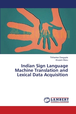 Indian Sign Language Machine Translation and Lexical Data Acquisition - Dasgupta, Tirthankar, and Basu, Anupam