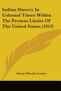 Indian Slavery In Colonial Times Within The Present Limits Of The United States (1913)