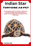 Indian Star Tortoise As Pet: The Complete Guide To Caring For Indian Star Tortoises: Habitat Setup, Diet, Behavior, Health, And Breeding Tips For Beginners And Enthusiasts