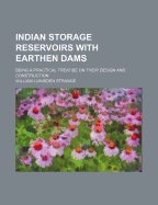 Indian Storage Reservoirs with Earthen Dams: Being a Practical Treatise on Their Design and Construction